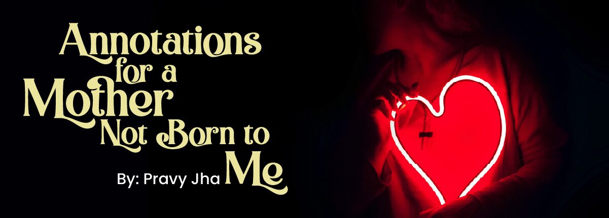 A woman holding a neon heart with the title "Annotations of a Mother Not Born to Me" by Pravy Jha, a fiction short story.