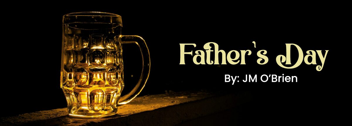Empty pint on a ledge with a black background with the title "Father's Day" by JM O'Brien, a fiction short story.